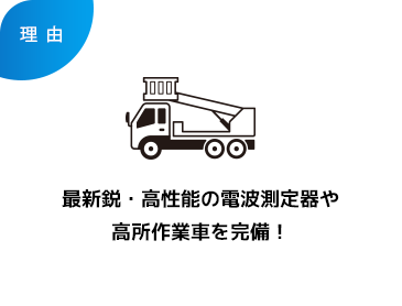 最新鋭・高性能の電波測定器や高所作業車を完備！